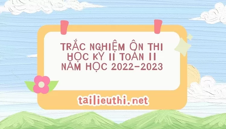 Tài liệu Toán 11 -TRẮC NGHIỆM ÔN THI HỌC KỲ II TOÁN 11 NĂM HỌC 2022-2023