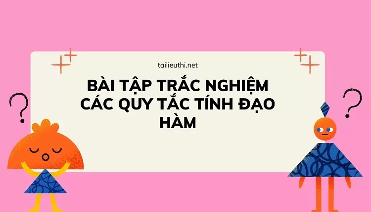 bài tập đạo hàm lớp 11 -BÀI TẬP TRẮC NGHIỆM CÁC QUY TẮC TÍNH ĐẠO HÀM