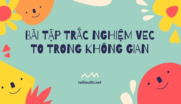 giải toán hình 11 -BÀI TẬP TRẮC NGHIỆM VEC TO TRONG KHÔNG GIAN