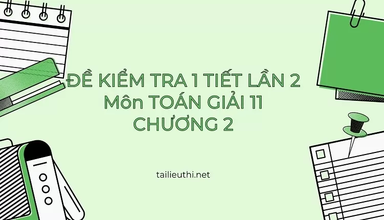 tổng hợp kiến thức toán 11 -ĐỀ  KIỂM TRA 1 TIẾT LẦN 2 Môn TOÁN GIẢI 11 CHƯƠNG 2