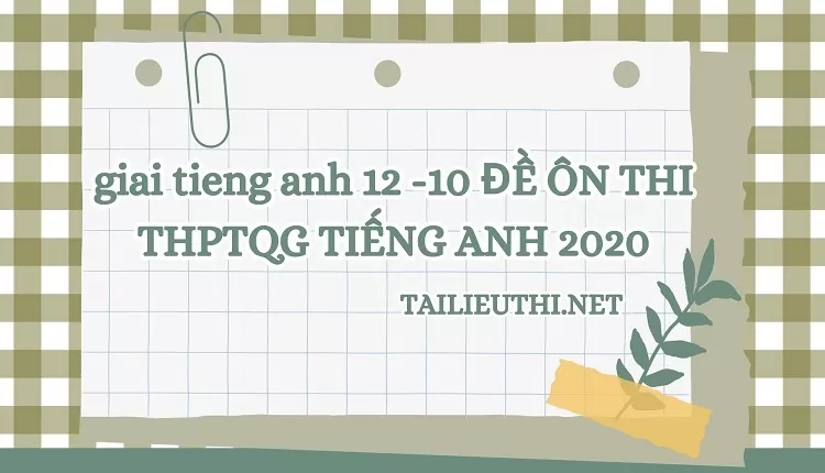 10 ĐỀ ÔN THI THPTQG TIẾNG ANH 2020(PHẦN 4)