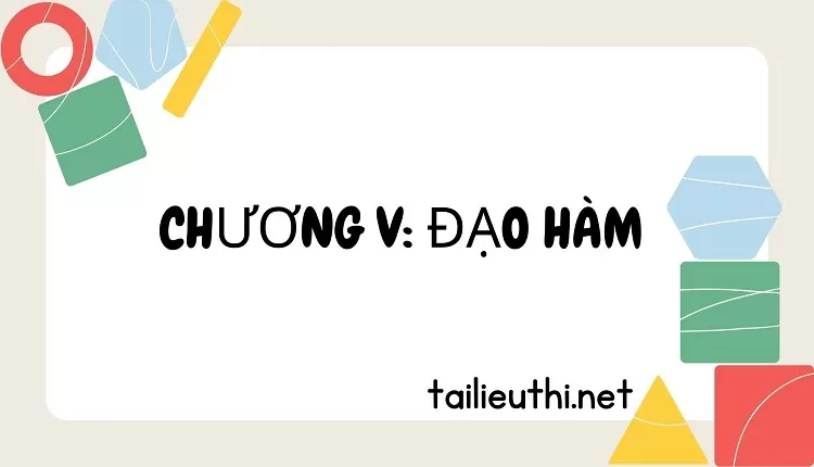 CHƯƠNG V:  ĐẠO HÀM