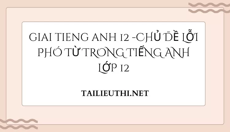 CHỦ ĐỀ LỖI PHÓ TỪ TRONG TIẾNG ANH LỚP 12