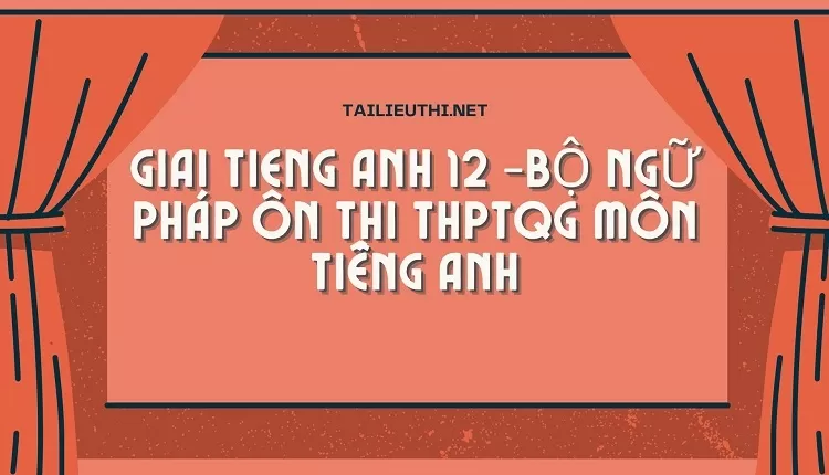 TỔNG HỢP BỘ NGỮ PHÁP ÔN THI THPTQG MÔN TIẾNG ANH