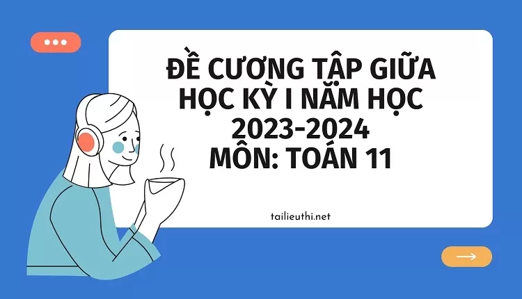 ĐỀ CƯƠNG TẬP GIỮA HỌC KỲ I NĂM HỌC 2023-2024 MÔN: TOÁN 11