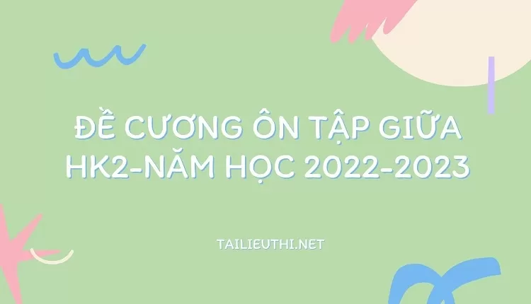 ĐỀ CƯƠNG ÔN TẬP GIỮA HK2-NĂM HỌC 2022-2023