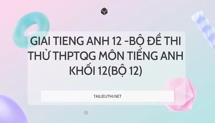 BỘ ĐỀ THI THỬ THPTQG MÔN TIẾNG ANH KHỐI 12(BỘ 12)