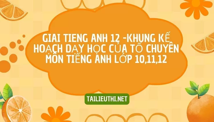 KHUNG KẾ HOẠCH DẠY HỌC CỦA TỔ CHUYÊN MÔN TIẾNG ANH LỚP 10,11,12