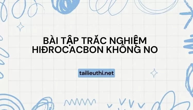 BÀI TẬP TRẮC NGHIỆM  HIĐROCACBON KHÔNG NO