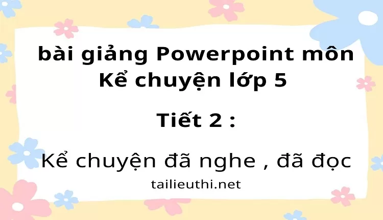 Tiết 2 :Kể chuyện đã nghe , đã đọc