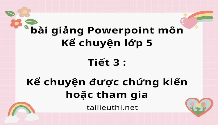 Tiết 3 :Kể chuyện được chứng kiến hoặc tham gia