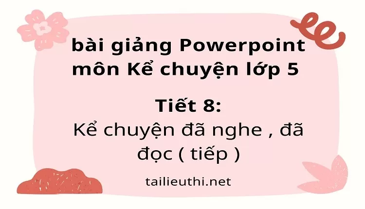 Tiết 8:Kể chuyện đã nghe , đã đọc ( tiếp )