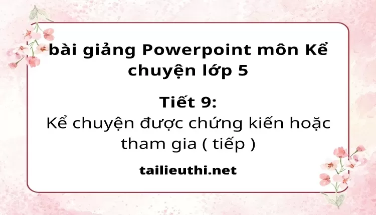 Tiết 9:Kể chuyện được chứng kiến hoặc tham gia ( tiếp )