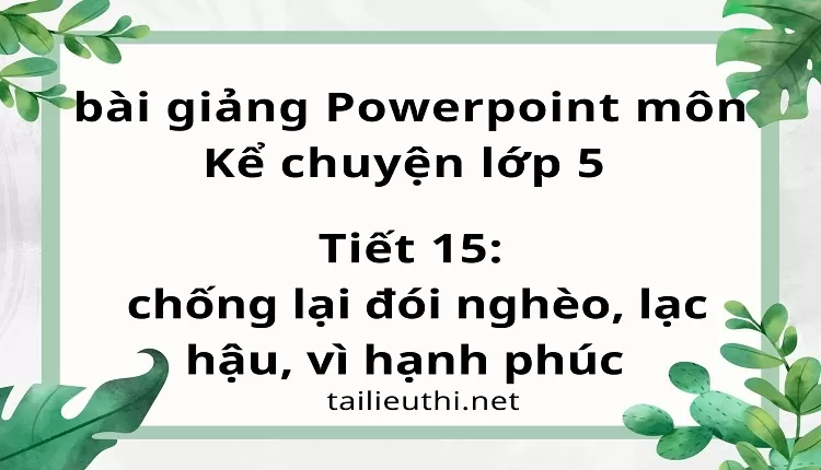 Tiết 15:chống lại đói nghèo, lạc hậu, vì hạnh phúc