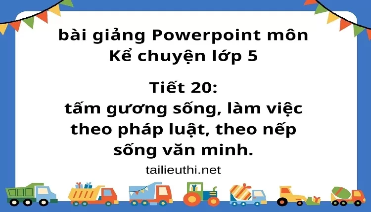 Tiết 20:tấm gương sống, làm việc theo pháp luật, theo nếp sống văn minh.