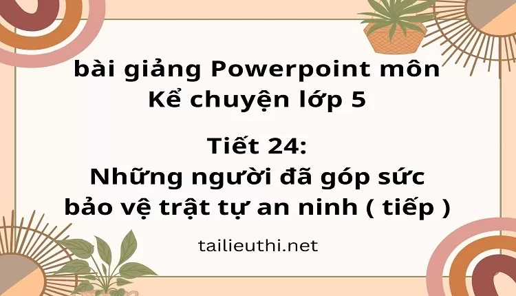 Tiết 24:Những người đã góp sức bảo vệ trật tự an ninh ( tiếp )