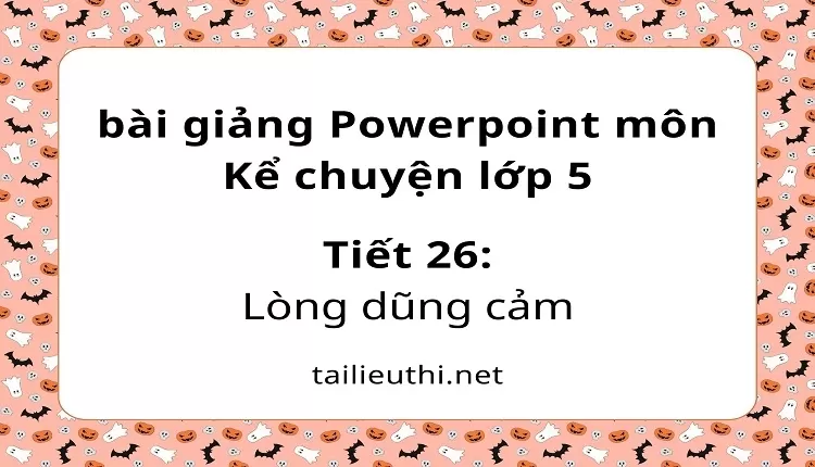 Tiết 26:Lòng dũng cảm