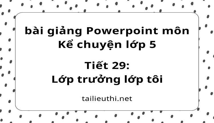 Tiết 29:Lớp trưởng lớp tôi