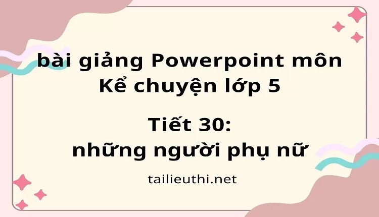 Tiết 30:những người phụ nữ lớp 5