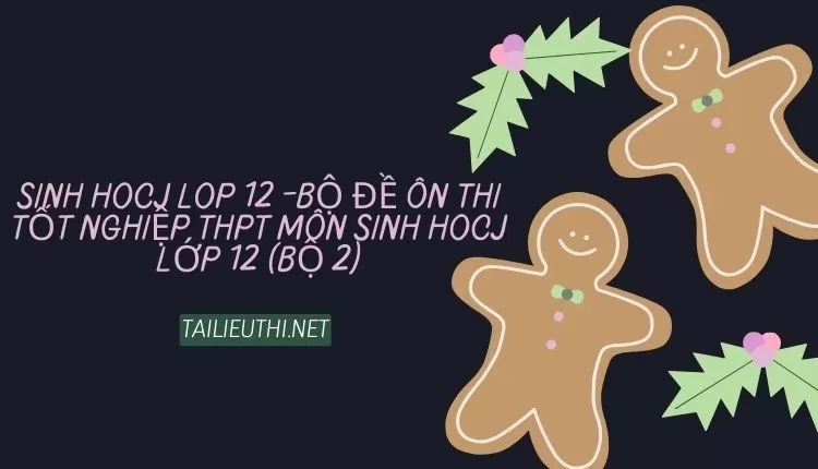 BỘ ĐỀ ÔN THI TỐT NGHIỆP THPT MÔN SINH HOCJ LỚP 12 (BỘ 2)