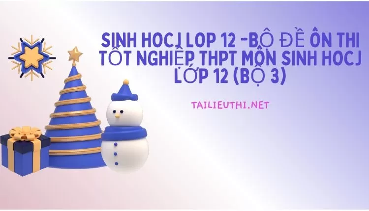 BỘ ĐỀ ÔN THI TỐT NGHIỆP THPT MÔN SINH HOCJ LỚP 12 (BỘ 3)