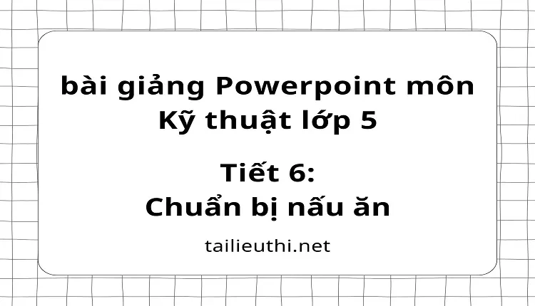 Tiết 6:Chuẩn bị nấu ăn