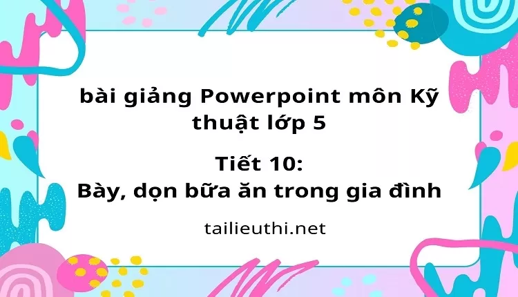 Tiết 10:Bày, dọn bữa ăn trong gia đình