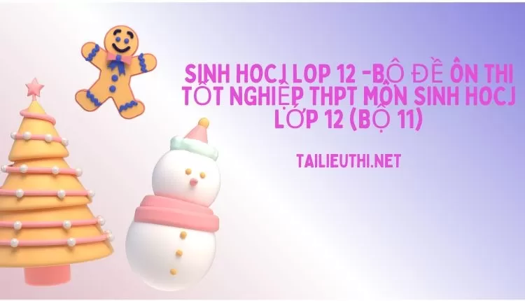 BỘ ĐỀ ÔN THI TỐT NGHIỆP THPT MÔN SINH HOCJ LỚP 12 (BỘ 11)