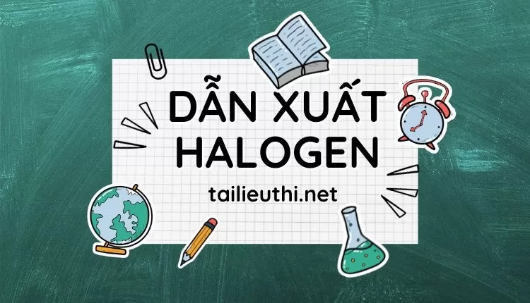 DẪN XUẤT HALOGEN (tài liệu ôn tập hiệu quả )