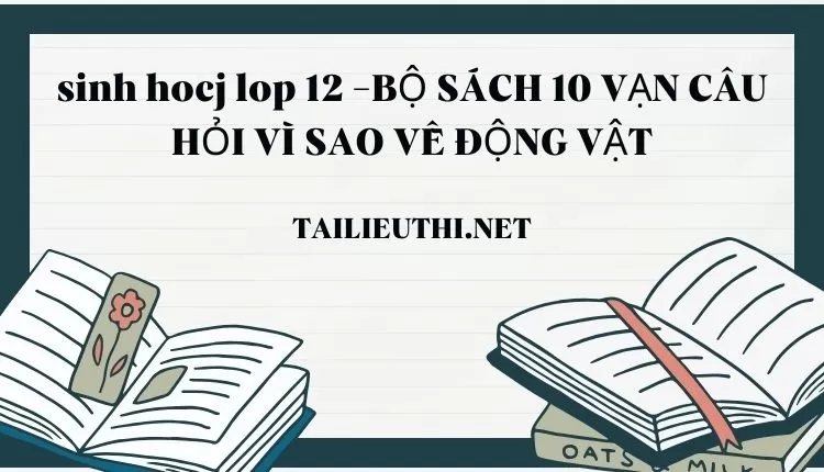 BỘ SÁCH 10 VẠN CÂU HỎI VÌ SAO VỀ ĐỘNG VẬT