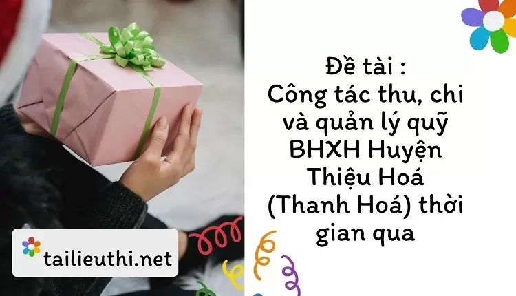 Công tác thu, chi và quản lý quỹ BHXH Huyện Thiệu Hoá (Thanh Hoá) thời gian qua...