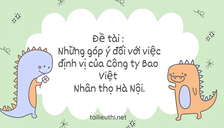 Những góp ý đối với việc định vị của Công ty Bảo Việt Nhân thọ Hà Nội. ...