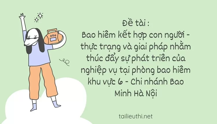 phát triển của nghiệp vụ tại phòng bảo hiểm khu vực 6 - Chi nhánh Bảo Minh Hà Nội...