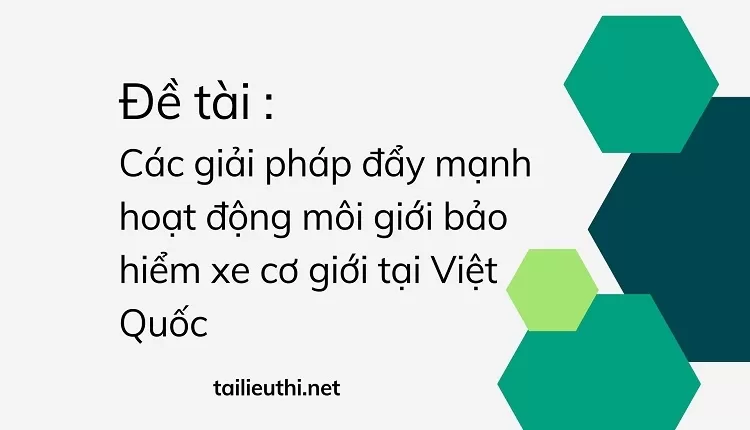 Các giải pháp đẩy mạnh hoạt động môi giới bảo hiểm xe cơ giới tại Việt Quốc....