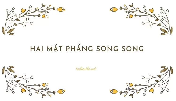 HAI MẶT PHẲNG SONG SONG (giải toán hình lớp 11 chi tiết )