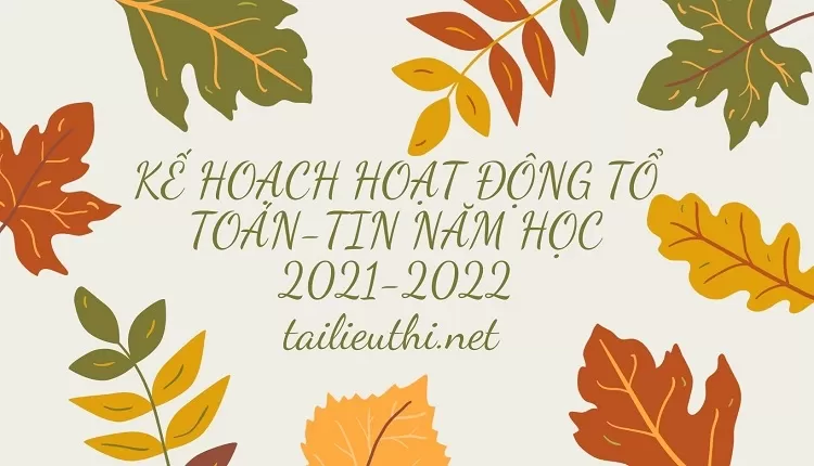 KẾ HOẠCH HOẠT ĐỘNG TỔ TOÁN-TIN NĂM HỌC 2021-2022(chi tiết )