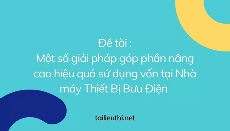 nâng cao hiệu quả sử dụng vốn tại Nhà máy Thiết Bị Bưu Điện ..