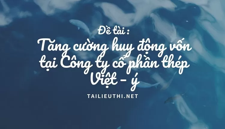 Tăng cường huy động vốn tại Công ty cổ phần thép Việt – ý...