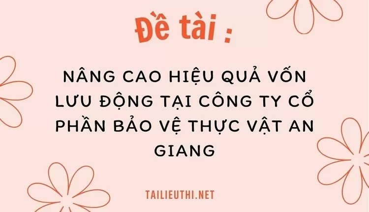 VỐN LƯU ĐỘNG TẠI CÔNG TY CỔ PHẦN BẢO VỆ THỰC VẬT AN GIANG.,,