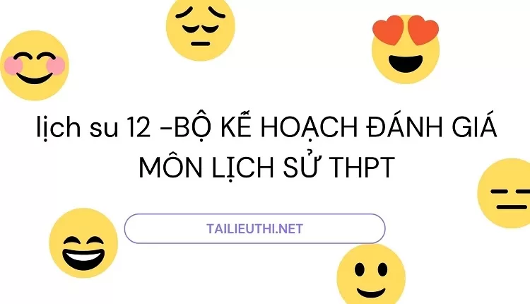 BỘ KẾ HOẠCH ĐÁNH GIÁ MÔN LỊCH SỬ THPT