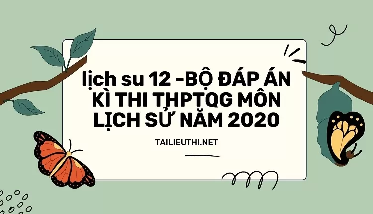 BỘ ĐÁP ÁN KÌ THI THPTQG MÔN LỊCH SỬ NĂM 2020