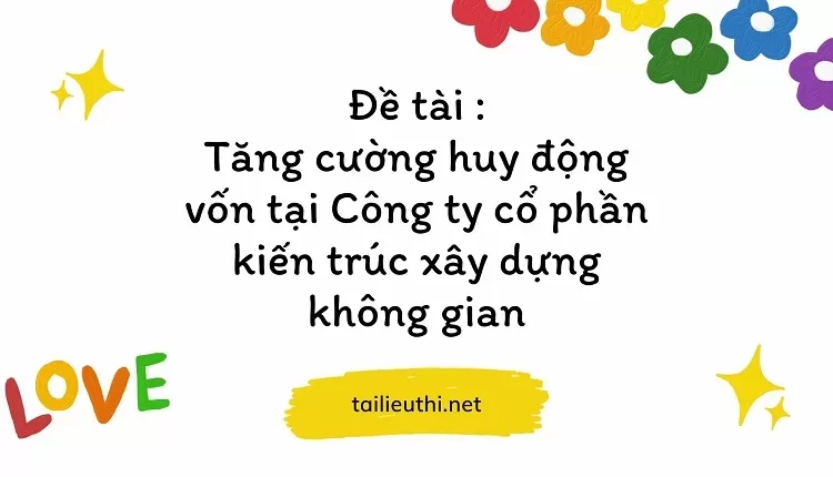 Tăng cường huy động vốn tại Công ty cổ phần kiến trúc xây dựng không gian...