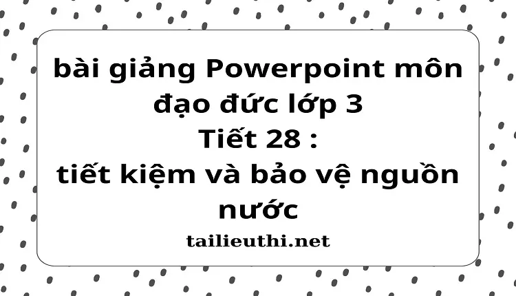 Tiết 28 : tiết kiệm và bảo vệ nguồn nước