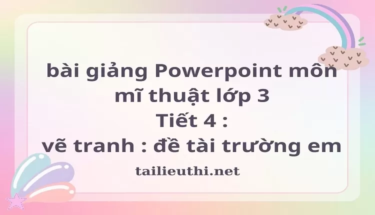 Tiết 4 : vẽ tranh : đề tài trường em