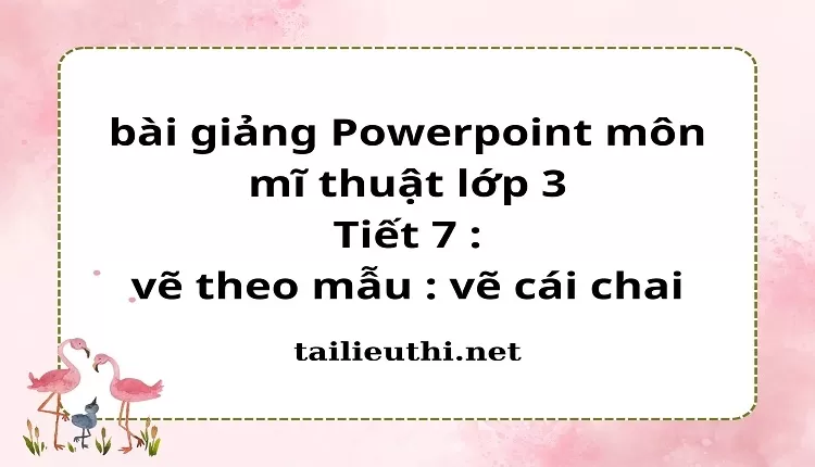 Tiết 7 : vẽ theo mẫu : vẽ cái chai