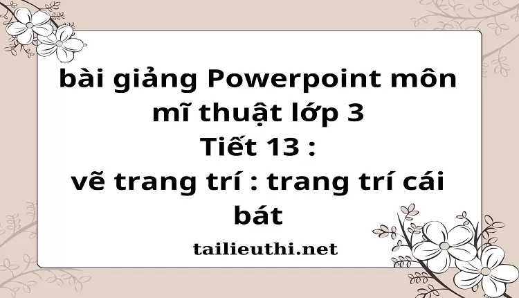 Tiết 13 : vẽ trang trí : trang trí cái bát