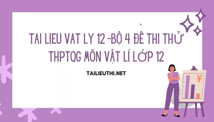 BỘ 4 ĐỀ THI THỬ THPTQG MÔN VẬT LÍ LỚP 12