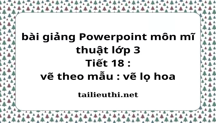 Tiết 18 : vẽ theo mẫu : vẽ lọ hoa