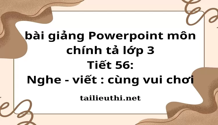 Tiết 56: Nghe - viết : cùng vui chơi