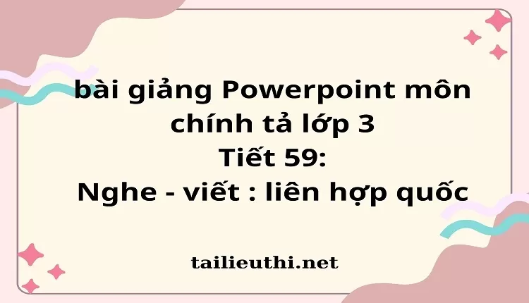 Tiết 59: Nghe - viết : liên hợp quốc